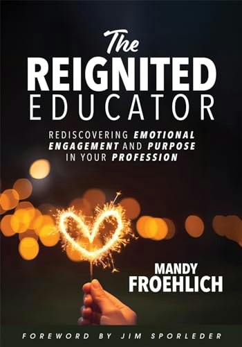 The Reignited Educator: Rediscovering Emotional Engagement and Purpose in Your Profession: $31.48 The Reignited Educator: Rediscovering Emotional Engagement and Purpose in Your Profession: $31.48