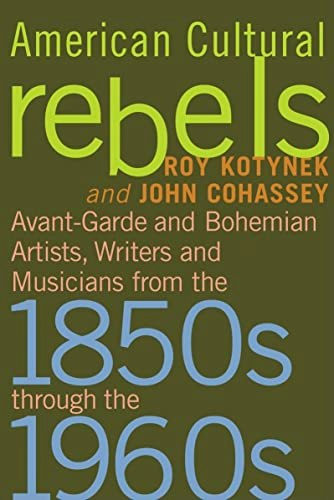 American Cultural Rebels: Avant-Garde and Bohemian Artists, Writers and Musicians from the 1850s through the 1960s: $23.47 American Cultural Rebels: Avant-Garde and Bohemian Artists, Writers and Musicians from the 1850s through the 1960s: $23.47