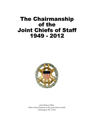 The Chairmanship of the Joint Chiefs of Staff 1949-2012: $23.77 The Chairmanship of the Joint Chiefs of Staff 1949-2012: $23.77
