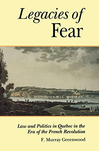 The Legacies of Fear: Law and Politics in Quebec in the Era of the French Revolution: $24.42 The Legacies of Fear: Law and Politics in Quebec in the Era of the French Revolution: $24.42