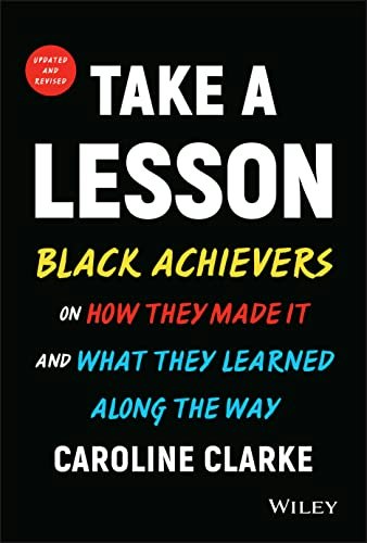 Take a Lesson: Black Achievers on How They Made It and What They Learned Along the Way: $12.73 Take a Lesson: Black Achievers on How They Made It and What They Learned Along the Way: $12.73