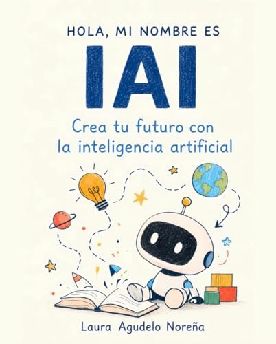 Hola, mi nombre es IAI: Crea tu futuro con la Inteligencia Artificial: $13.97 Hola, mi nombre es IAI: Crea tu futuro con la Inteligencia Artificial: $13.97