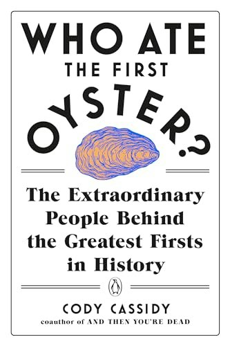 Who Ate the First Oyster? The Extraordinary People Behind the Greatest Firsts in History: $8.46 Who Ate the First Oyster? The Extraordinary People Behind the Greatest Firsts in History: $8.46