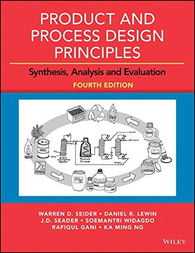 Product and Process Design Principles: Synthesis, Analysis and Evaluation: $124.21 Product and Process Design Principles: Synthesis, Analysis and Evaluation: $124.21