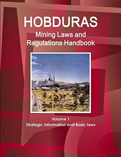 Honduras Mining Laws and Regulations Handbook Volume 1: $95.85 Honduras Mining Laws and Regulations Handbook Volume 1: $95.85