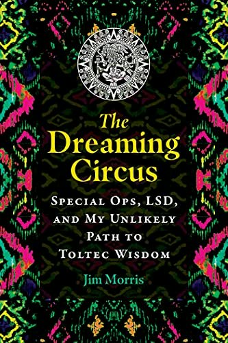 The Dreaming Circus: Special Ops, LSD, and My Unlikely Path to Toltec Wisdom: $16