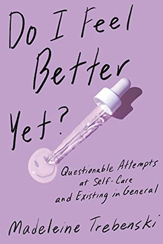 Do I Feel Better Yet?: Questionable Attempts at Self-Care and Existing in General: $6.41