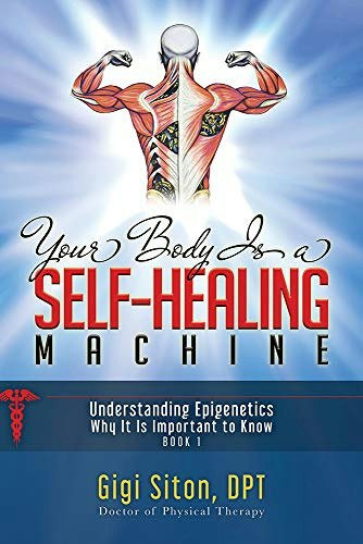 Your Body is a Self-Healing Machine: Understanding Epigenetics: $13.90 Your Body is a Self-Healing Machine: Understanding Epigenetics: $13.90