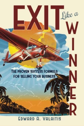 Exit Like a Winner: The Proven Success Formula for Selling Your Business: $16.19 Exit Like a Winner: The Proven Success Formula for Selling Your Business: $16.19