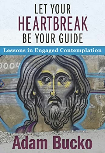 Let Your Heartbreak Be Your Guide: Lessons in Engaged Contemplation: $12.57 Let Your Heartbreak Be Your Guide: Lessons in Engaged Contemplation: $12.57