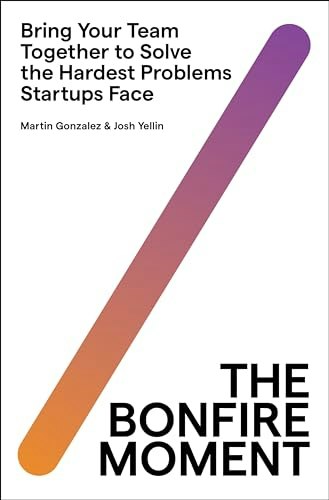 The Bonfire Moment: Bring Your Team Together to Solve the Hardest Problems Startups Face: $10.98 The Bonfire Moment: Bring Your Team Together to Solve the Hardest Problems Startups Face: $10.98
