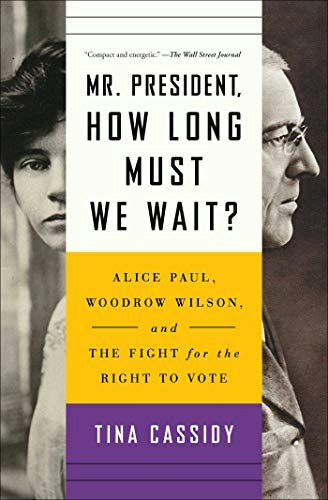 Mr. President, How Long Must We Wait?: Alice Paul, Woodrow Wilson, and the Fight for the Right to Vote: $17.27 Mr. President, How Long Must We Wait?: Alice Paul, Woodrow Wilson, and the Fight for the Right to Vote: $17.27