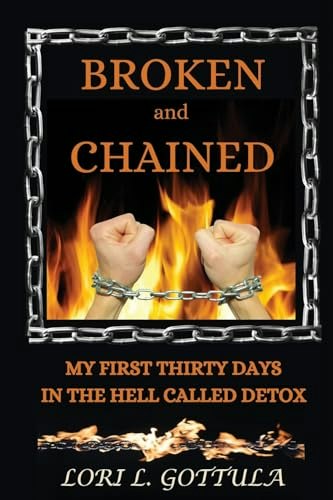 Broken and Chained: My First Thirty Days in the Hell Called Detox: $18.53