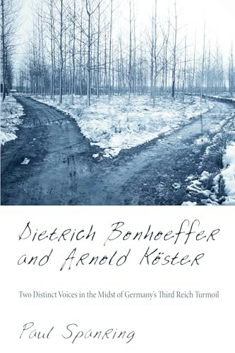 Dietrich Bonhoeffer and Arnold Köster: Two Distinct Voices in the Midst of Germany's Third Reich Turmoil: $48.35 Dietrich Bonhoeffer and Arnold Köster: Two Distinct Voices in the Midst of Germany's Third Reich Turmoil: $48.35
