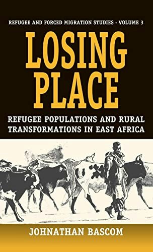 Losing Place: Refugee Populations and Rural Transformations in East Africa: $24 Losing Place: Refugee Populations and Rural Transformations in East Africa: $24