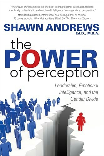 The Power of Perception: Leadership, Emotional Intelligence, and the Gender Divide: $1.99 The Power of Perception: Leadership, Emotional Intelligence, and the Gender Divide: $1.99