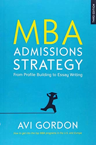 MBA Admissions Strategy: From Profile Building to Essay Writing: $22.16 MBA Admissions Strategy: From Profile Building to Essay Writing: $22.16
