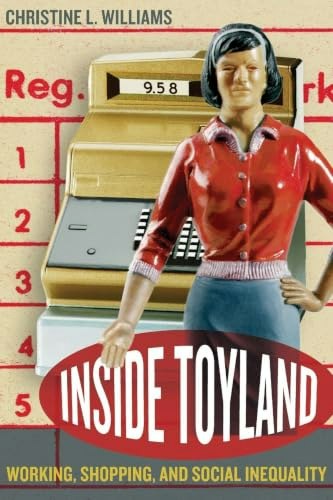 Inside Toyland: Working, Shopping, and Social Inequality: $11.50 Inside Toyland: Working, Shopping, and Social Inequality: $11.50