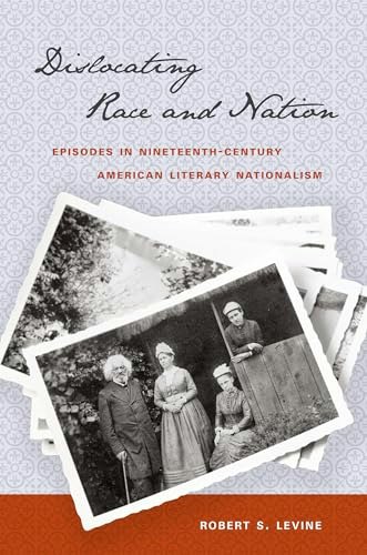 Dislocating Race and Nation: Episodes in Nineteenth-Century American Literary Nationalism: $20.45 Dislocating Race and Nation: Episodes in Nineteenth-Century American Literary Nationalism: $20.45
