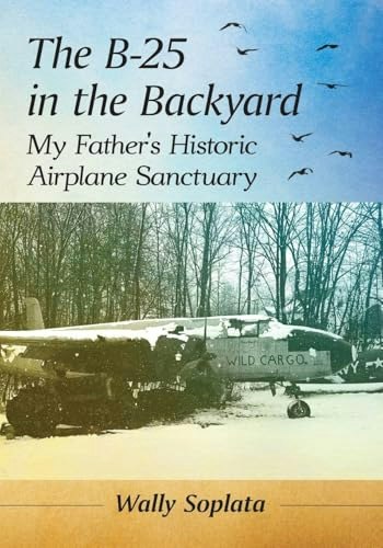The B-25 in the Backyard: My Father's Historic Airplane Sanctuary: $33.23 The B-25 in the Backyard: My Father's Historic Airplane Sanctuary: $33.23