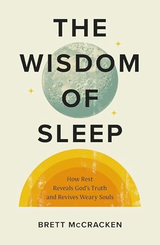 The Wisdom of Sleep: How Rest Reveals God’s Truth and Revives Weary Souls: $17.37