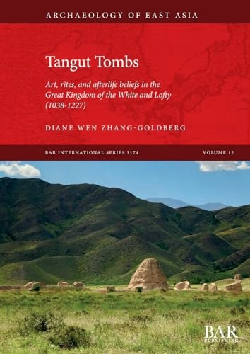Tangut Tombs: Art, Rites, and Afterlife Beliefs in the Great Kingdom of the White and Lofty (1038–1227): $100.94 Tangut Tombs: Art, Rites, and Afterlife Beliefs in the Great Kingdom of the White and Lofty (1038–1227): $100.94