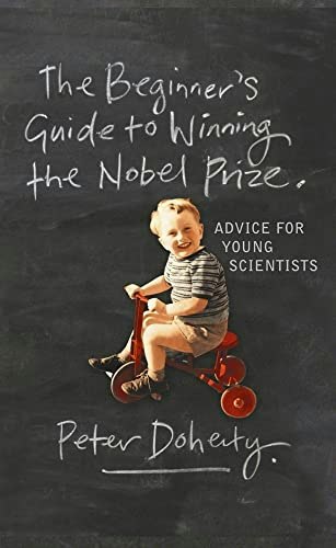 The Beginner's Guide to Winning the Nobel Prize: Advice for Young Scientists: $19 The Beginner's Guide to Winning the Nobel Prize: Advice for Young Scientists: $19