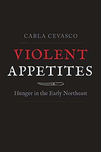 Violent Appetites: Hunger in the Early Northeast: $30.50 Violent Appetites: Hunger in the Early Northeast: $30.50