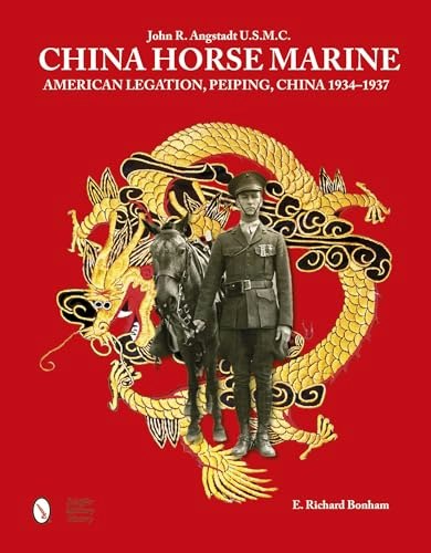 China Horse Marine: John R. Angstadt U.S.M.C. American Legation, Peiping China, 1934-1937: $41.99 China Horse Marine: John R. Angstadt U.S.M.C. American Legation, Peiping China, 1934-1937: $41.99
