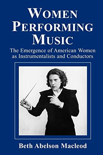 Women Performing Music: The Emergence of American Women as Classical Instrumentalists and Conductors: $24.10 Women Performing Music: The Emergence of American Women as Classical Instrumentalists and Conductors: $24.10