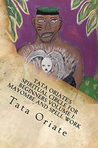 Tata Oriate's Spiritual Circle for Beginners Volume 1: Mayombe and Spell Work: $42.65 Tata Oriate's Spiritual Circle for Beginners Volume 1: Mayombe and Spell Work: $42.65