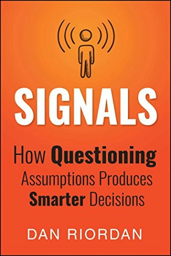 Signals: How Questioning Assumptions Produces Smarter Decisions: $12.74 Signals: How Questioning Assumptions Produces Smarter Decisions: $12.74