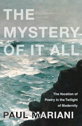 The Mystery of It All: The Vocation of Poetry in the Twilight of Modernity: $22.82 The Mystery of It All: The Vocation of Poetry in the Twilight of Modernity: $22.82
