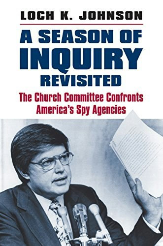 A Season of Inquiry Revisited: The Church Committee Confronts America's Spy Agencies: $23.79 A Season of Inquiry Revisited: The Church Committee Confronts America's Spy Agencies: $23.79