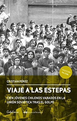 Viaje a las estepas. Cien jóvenes chilenos varados en la Unión Soviética tras el golpe: $10.69 Viaje a las estepas. Cien jóvenes chilenos varados en la Unión Soviética tras el golpe: $10.69