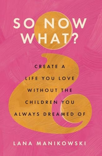 So Now What?: Create a Life You Love Without the Children You Always Dreamed Of: $15.27