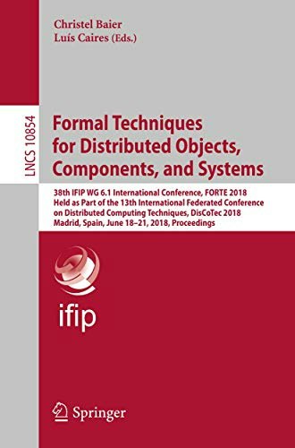 Formal Techniques for Distributed Objects, Components, and Systems: 38th IFIP WG 6.1 International Conference, FORTE 2018 (Lecture Notes in Computer Science 10854): $54.97