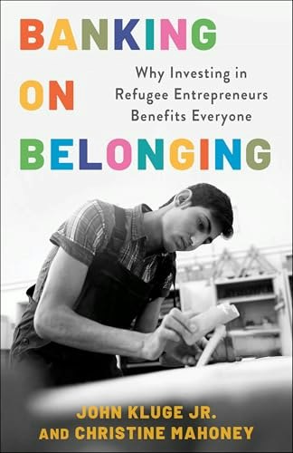 Banking on Belonging: Why Investing in Refugee Entrepreneurs Benefits Everyone: $26.55 Banking on Belonging: Why Investing in Refugee Entrepreneurs Benefits Everyone: $26.55