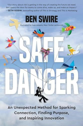 Safe Danger: An Unexpected Method for Sparking Connection, Finding Purpose, and Inspiring Innovation: $12.07 Safe Danger: An Unexpected Method for Sparking Connection, Finding Purpose, and Inspiring Innovation: $12.07