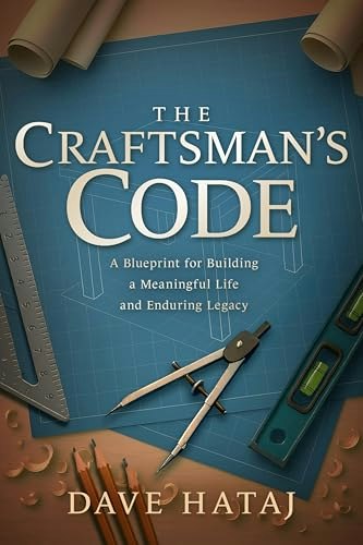 The Craftsman's Code: A Blueprint for Building a Meaningful Life and an Enduring Legacy: $12.88