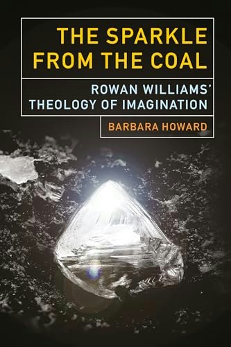 The Sparkle from the Coal: Rowan Williams' Theology of Imagination: $37.65 The Sparkle from the Coal: Rowan Williams' Theology of Imagination: $37.65