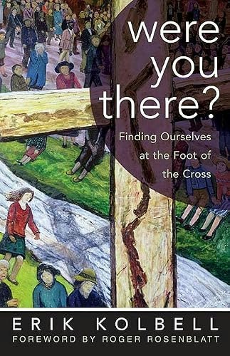 Were You There?: Finding Ourselves at the Foot of the Cross: $8.79 Were You There?: Finding Ourselves at the Foot of the Cross: $8.79
