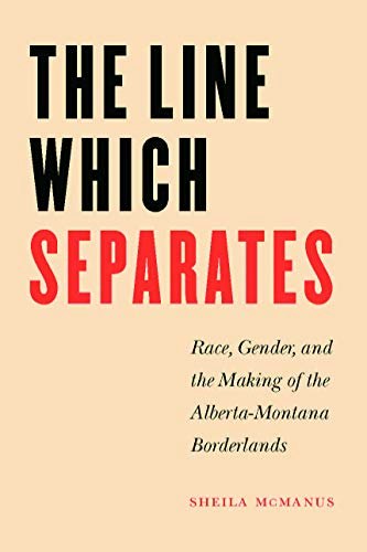 The Line Which Separates: Race, Gender, and the Making of the Alberta-Montana Borderlands: $8.03 The Line Which Separates: Race, Gender, and the Making of the Alberta-Montana Borderlands: $8.03