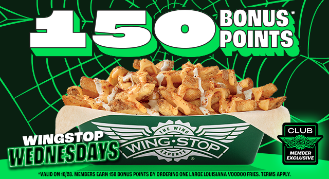Wingstop Wednesdays Bonus Points: Extra 150 points on voodoo fries Wingstop Wednesdays Bonus Points: Extra 150 points on voodoo fries