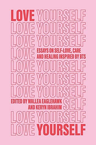Love Yourself: Essays on Self-Love, Care and Healing Inspired by BTS: $22.64 Love Yourself: Essays on Self-Love, Care and Healing Inspired by BTS: $22.64