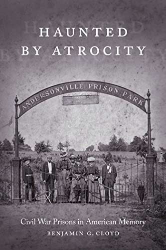 Haunted by Atrocity: Civil War Prisons in American Memory: $9.14 Haunted by Atrocity: Civil War Prisons in American Memory: $9.14