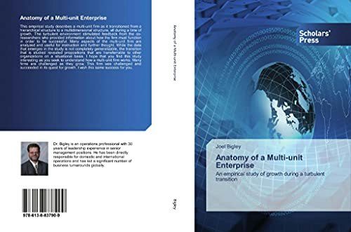 Anatomy of a Multi-unit Enterprise: An Empirical Study of Growth During a Turbulent Transition: $135.85 Anatomy of a Multi-unit Enterprise: An Empirical Study of Growth During a Turbulent Transition: $135.85