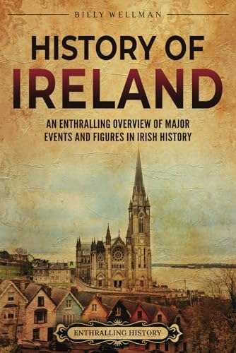 History of Ireland: An Enthralling Overview of Major Events and Figures in Irish History: $11.64 History of Ireland: An Enthralling Overview of Major Events and Figures in Irish History: $11.64
