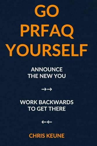 Go PRFAQ Yourself: Announce the New You, Work Backwards to Get There: $14.95 Go PRFAQ Yourself: Announce the New You, Work Backwards to Get There: $14.95