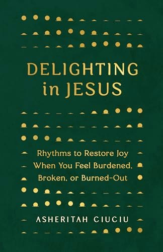 Delighting in Jesus: Rhythms to Restore Joy: $10.30 Delighting in Jesus: Rhythms to Restore Joy: $10.30